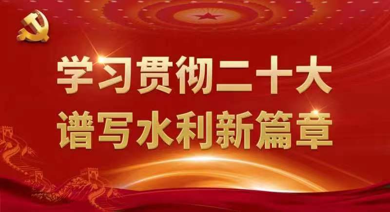 学习贯彻二十大  谱写水利新篇章